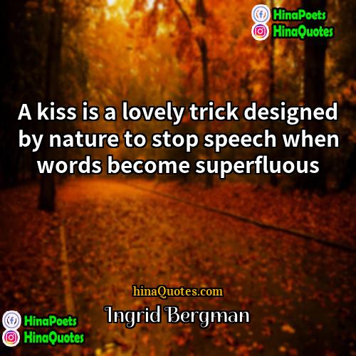 Ingrid Bergman Quotes | A kiss is a lovely trick designed